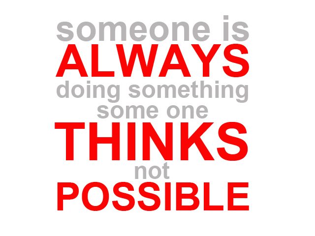 someone is always doing something someone thought not possible